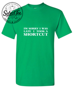 I'm Sorry I Was Late I Took A Shortcut T-Shirt