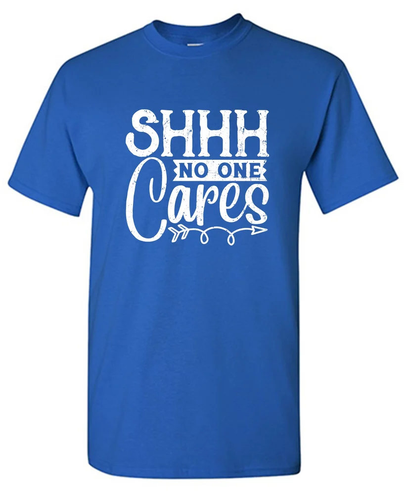 Shh No One Cares Funny Shirt