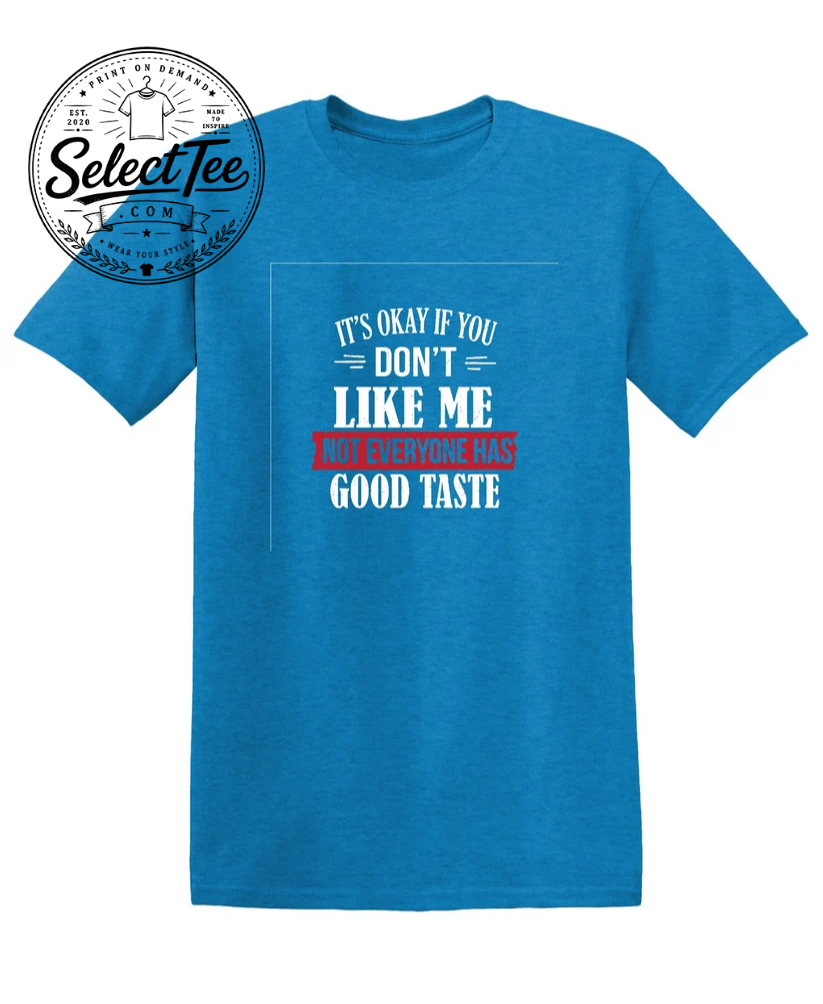 It's Okay If You Don't Like Me Not Everyone Has Good Taste